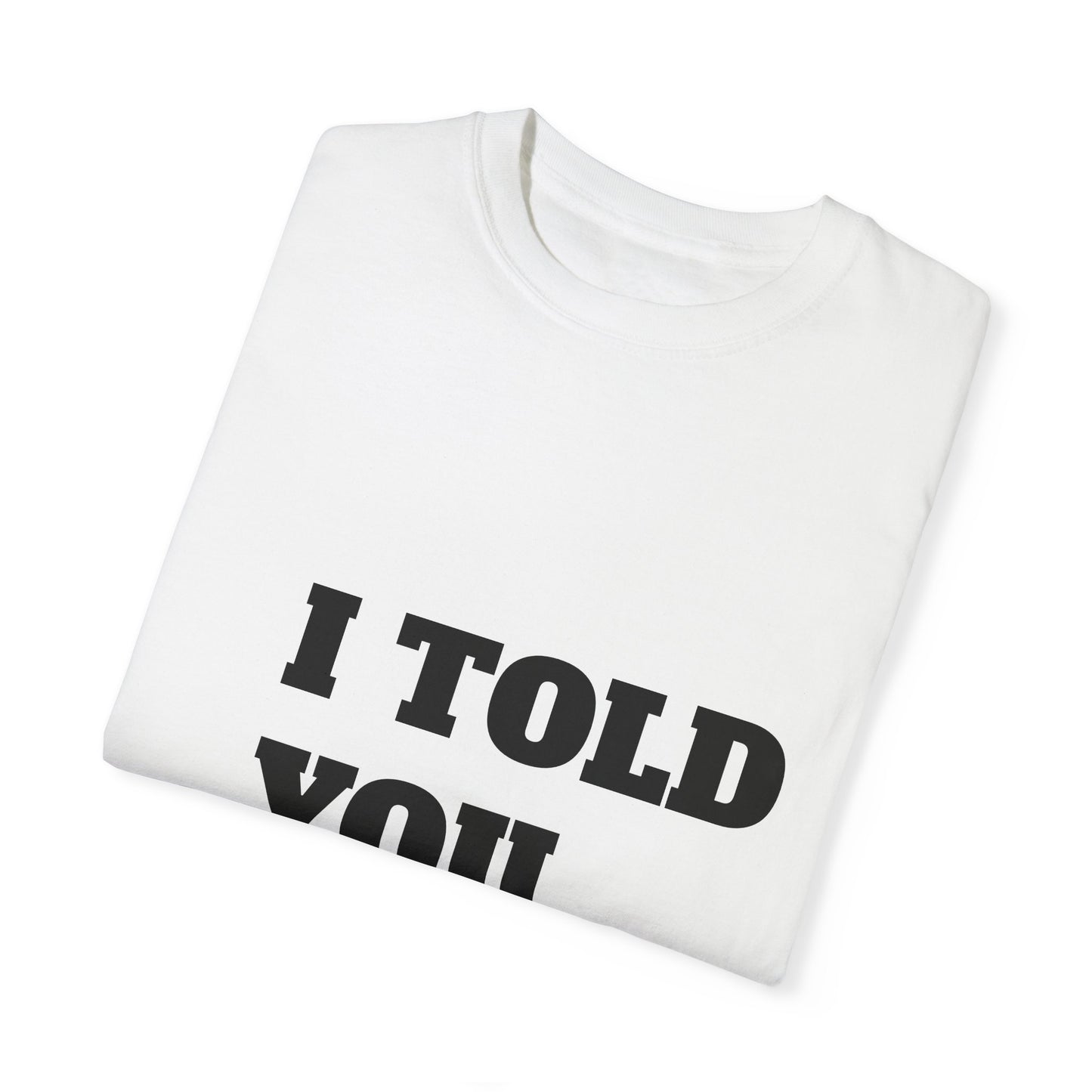 I Told You So Unisex Garment-Dyed T-Shirt - Casual Humor Tee