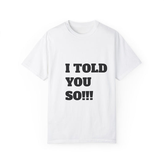I Told You So Unisex Garment-Dyed T-Shirt - Casual Humor Tee